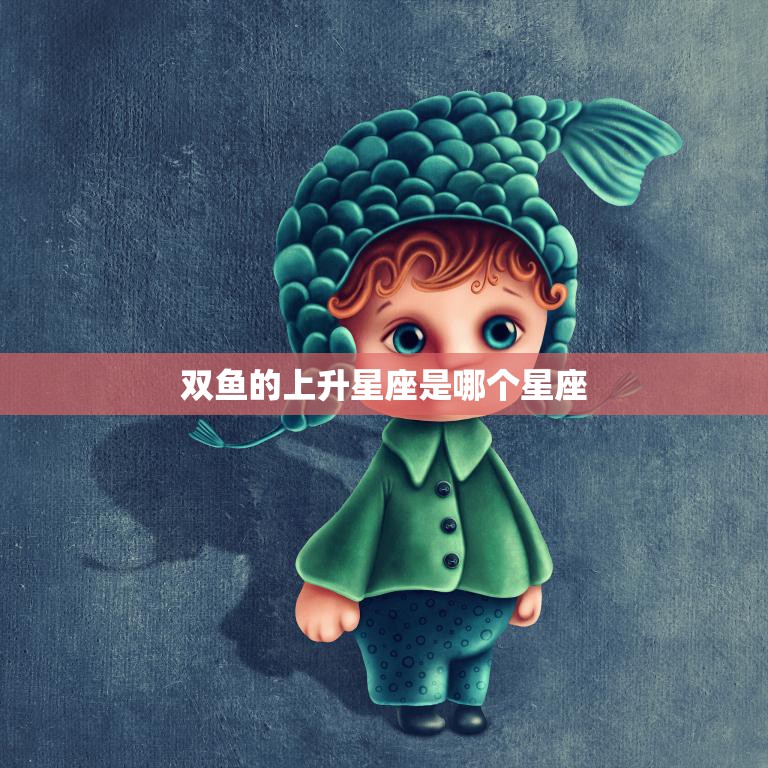 双鱼的上升星座是哪个星座(揭秘双鱼座的内心世界)