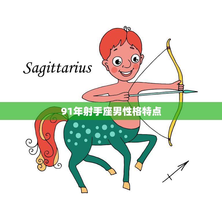 91年射手座男性格特点(自由奔放的冒险家)