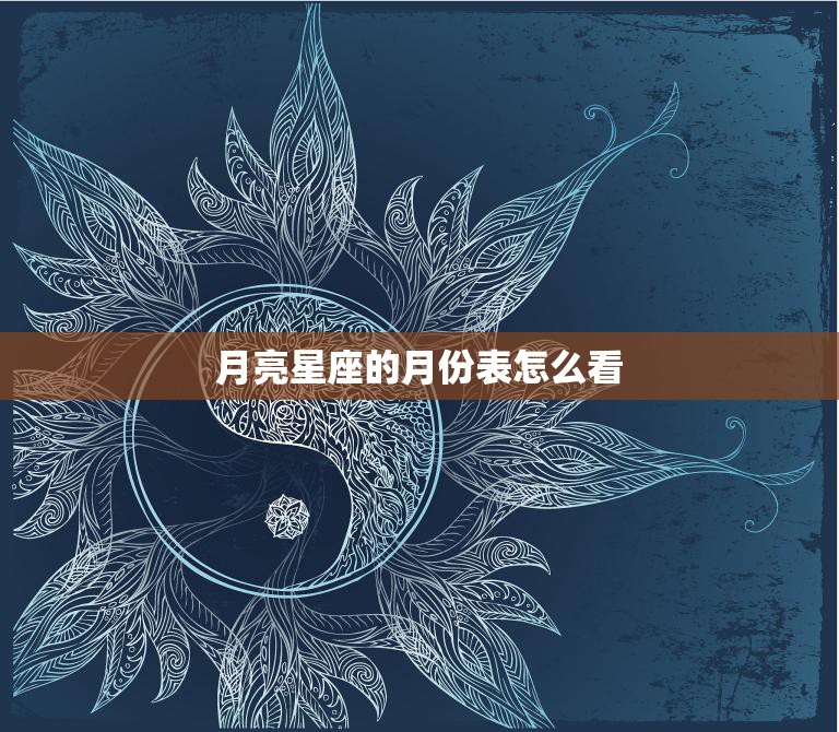 月亮星座的月份表怎么看(解析月相与星座对应关系)