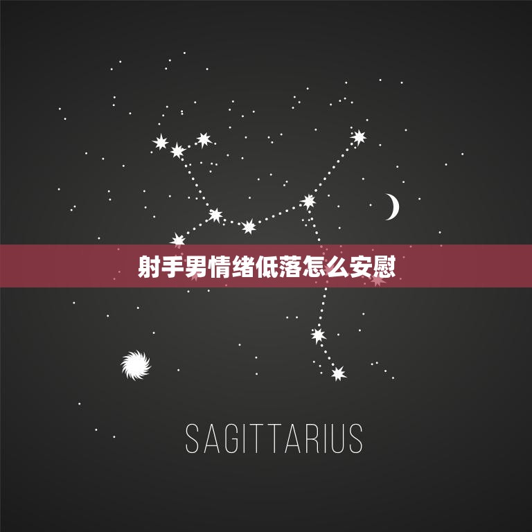 射手男情绪低落怎么安慰(如何帮助他走出低谷)