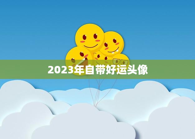2023年自带好运头像(让你的运势翻倍)