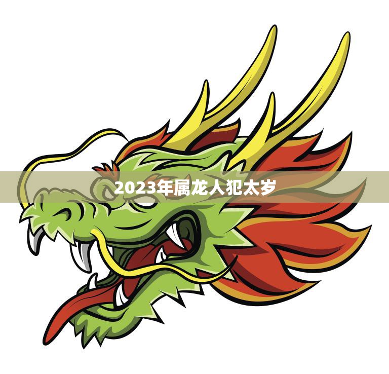 2023年属龙人犯太岁(如何化解太岁之灾)