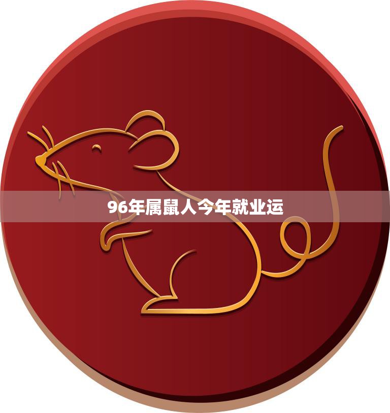 96年属鼠人今年就业运(展望机遇与挑战并存)