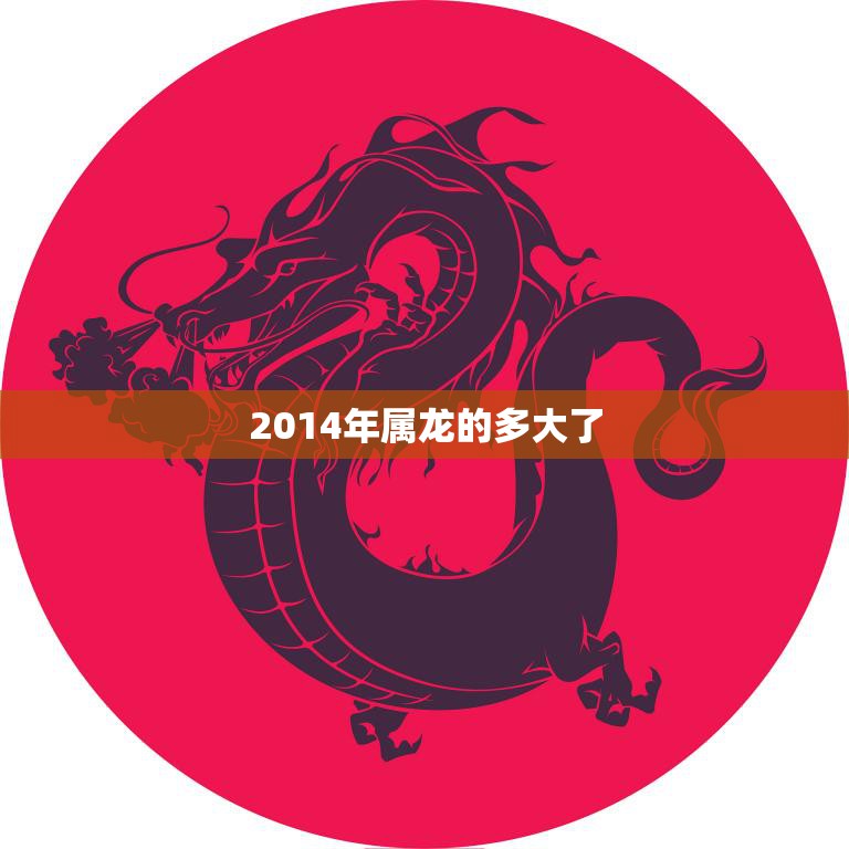 2014年属龙的多大了(属龙人的年龄计算方法及特点)