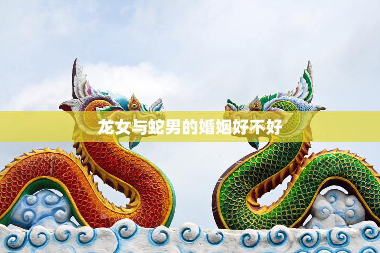 龙女与蛇男的婚姻好不好(探讨星座配对是否决定命运)