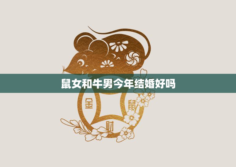 鼠女和牛男今年结婚好吗(星座专家解析两人缘分深厚但需注意这些问题)