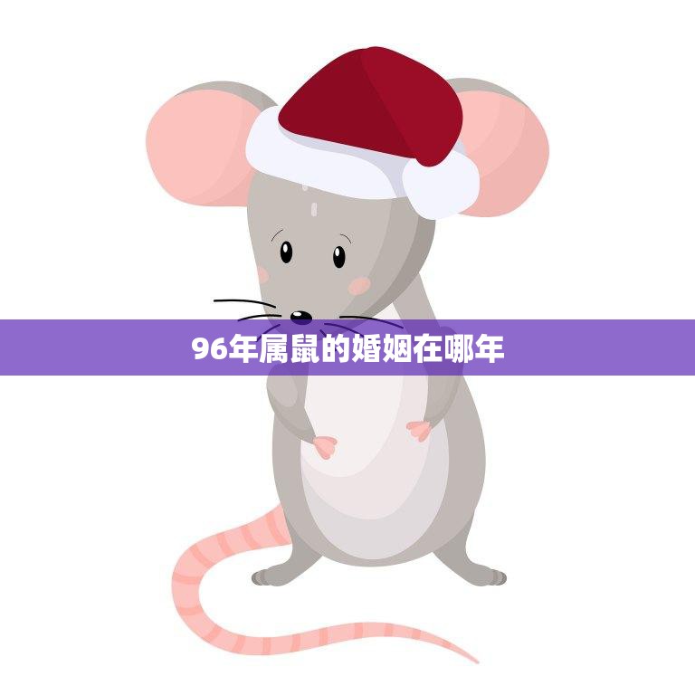 96年属鼠的婚姻在哪年(寻找幸福的最佳时机)