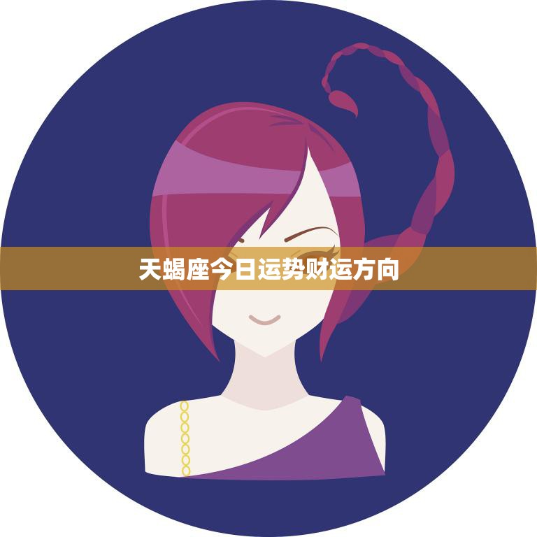 天蝎座今日运势财运方向(财富大爆发)