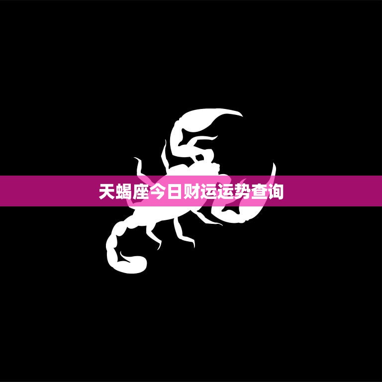 天蝎座今日财运运势查询(财富旺盛好运连连)