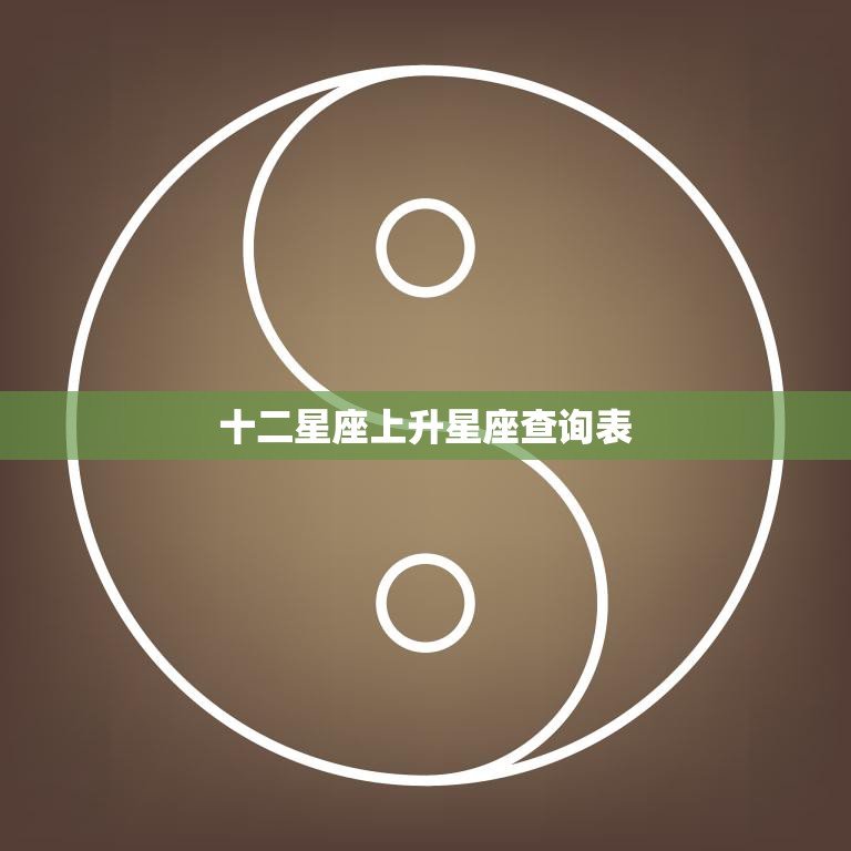 十二星座上升星座查询表(快速了解你的内在特质)