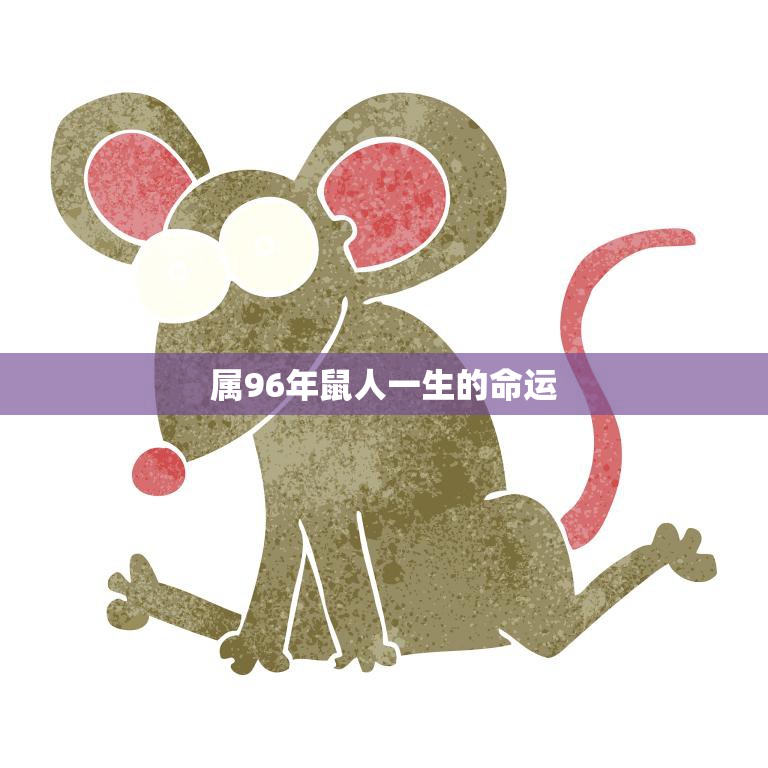 属96年鼠人一生的命运(如何预测和改变)