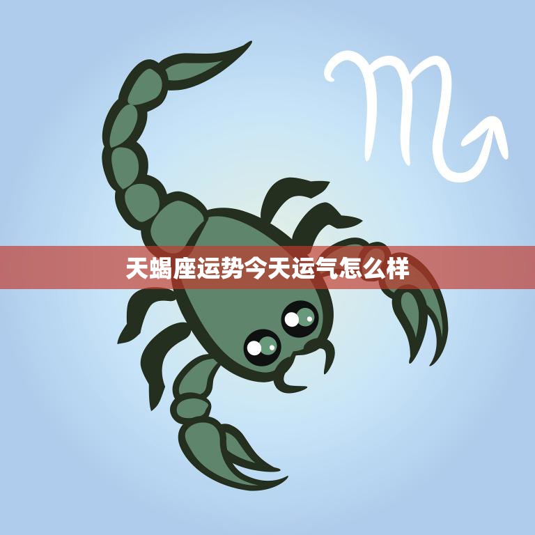 天蝎座运势今天运气怎么样(星象指引财运亨通)
