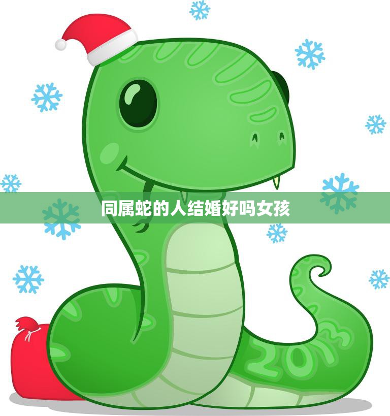 同属蛇的人结婚好吗女孩(是否适合结婚)