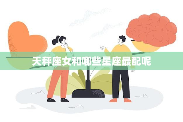 天秤座女和哪些星座最配呢(最佳星座组合大揭秘)