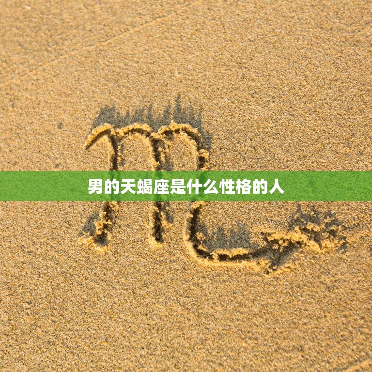 男的天蝎座是什么性格的人(深沉神秘独具魅力)