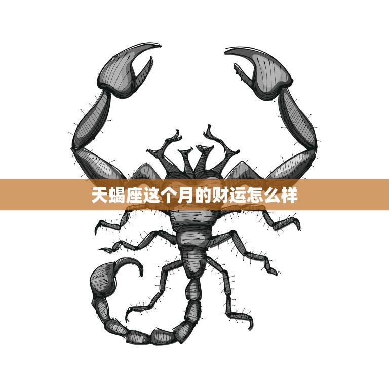 天蝎座这个月的财运怎么样(财富大爆发还是小有收获)