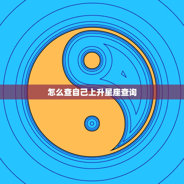 怎么查自己上升星座查询(快速了解你的内在性格特质)