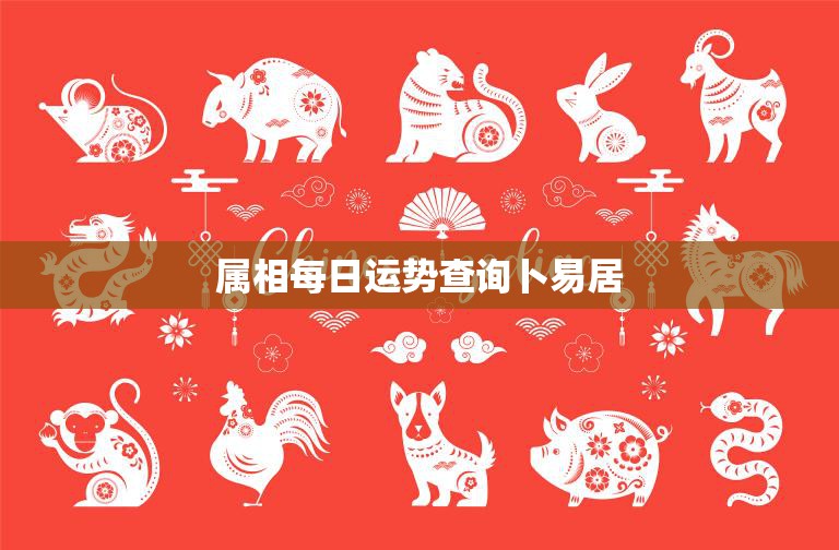 属相每日运势查询卜易居(掌握今日运势把握人生机遇)