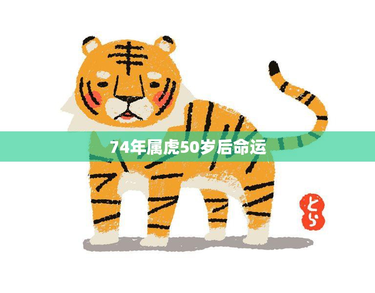 74年属虎50岁后命运(如何转运)
