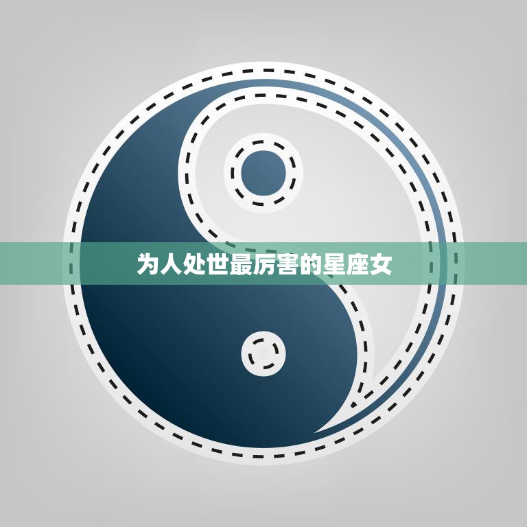 为人处世最厉害的星座女(谁是最懂人情世故的女神)