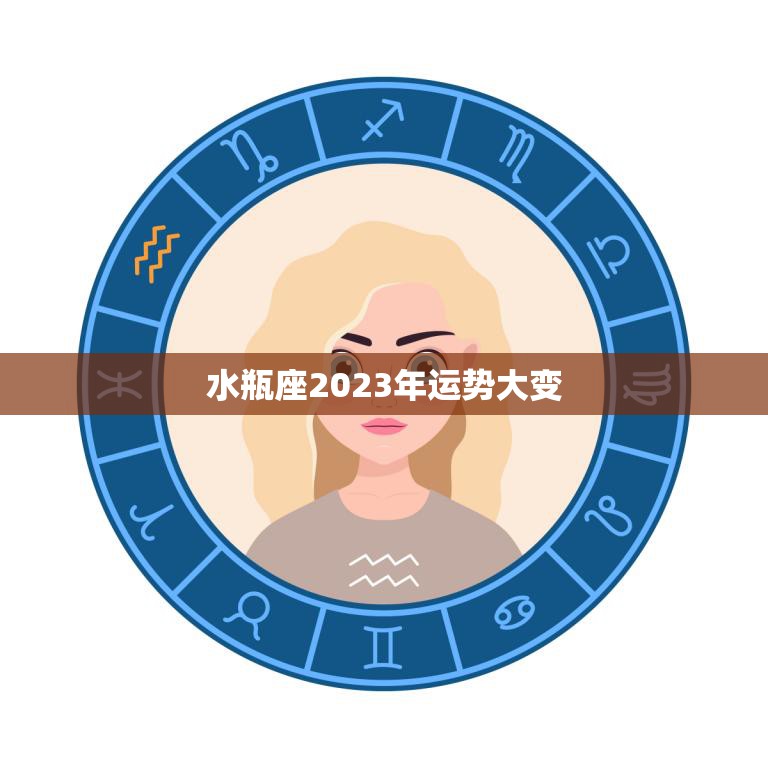 水瓶座2023年运势大变(星象转变财运亨通)