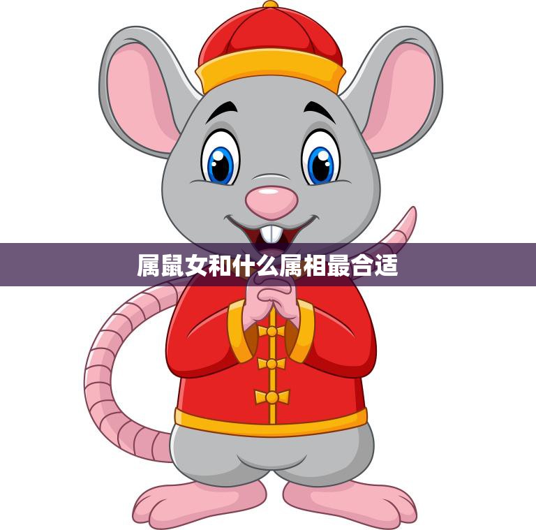 属鼠女和什么属相最合适(寻找最佳配对)