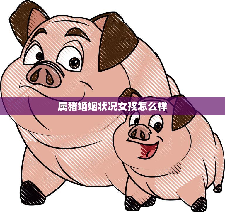 属猪婚姻状况女孩怎么样(幸福婚姻的秘诀是什么)