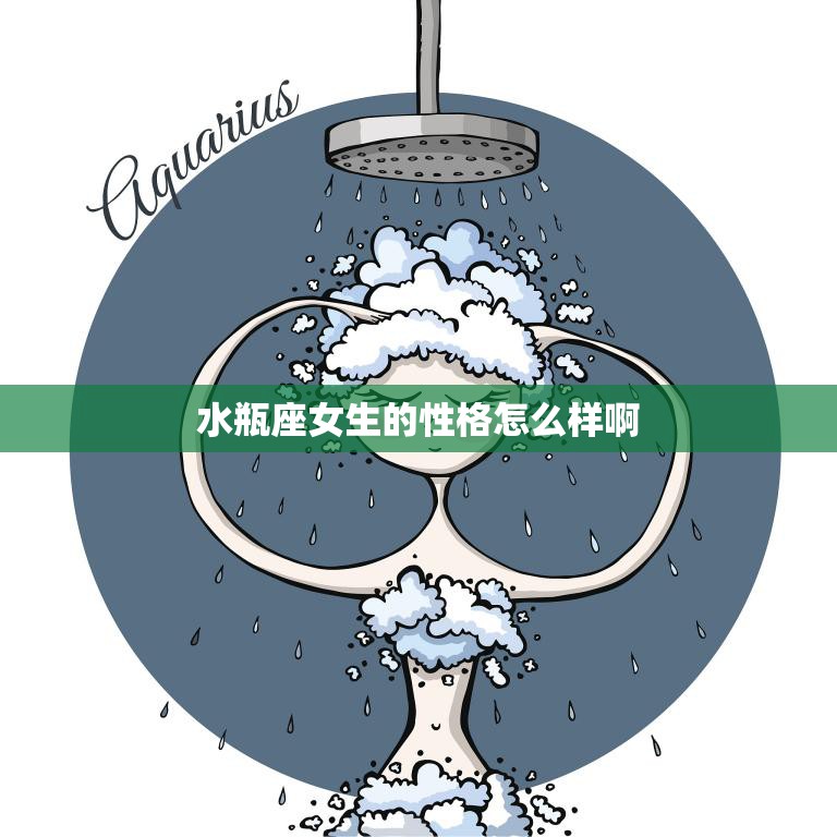 水瓶座女生的性格怎么样啊(解析水瓶座女生的性格特点)