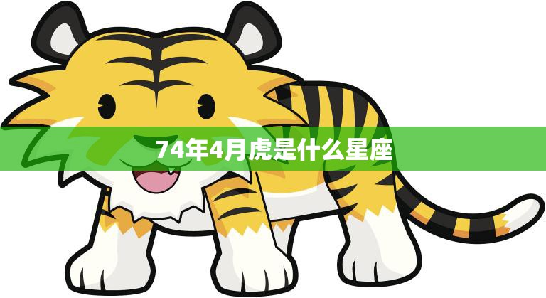 74年4月虎是什么星座(解密你的命运之星)