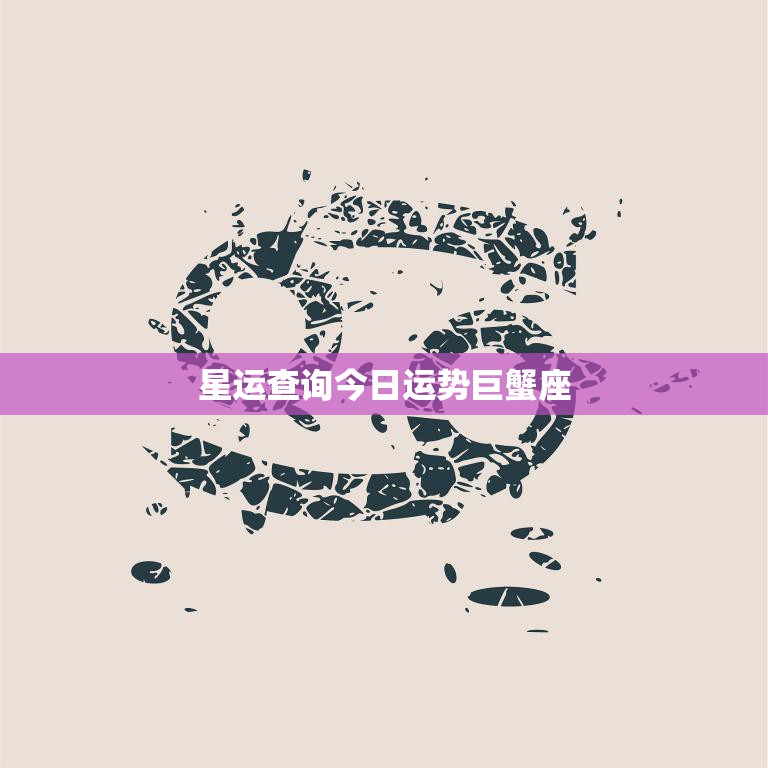 星运查询今日运势巨蟹座(情感生活将迎来转机)