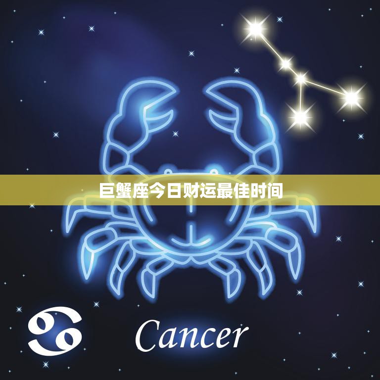 巨蟹座今日财运最佳时间(把握黄金时刻财运加速上升)