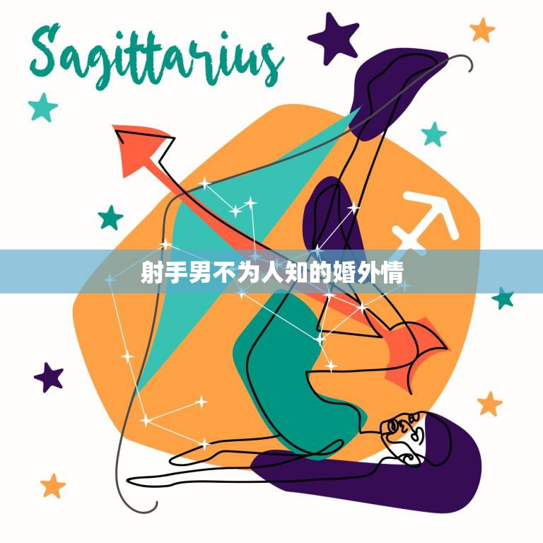 射手男不为人知的婚外情(揭秘他们为何会出轨)