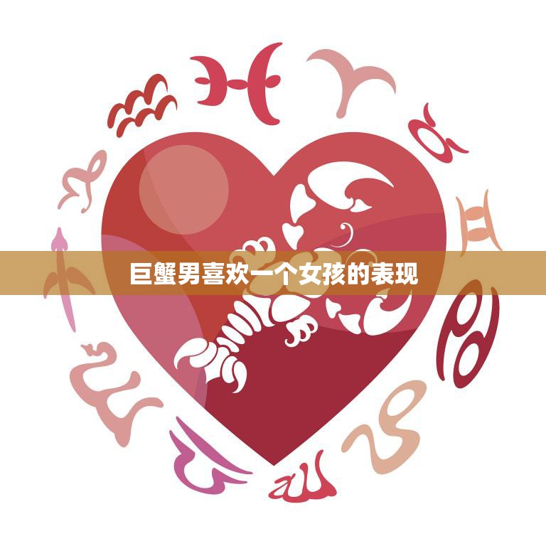 巨蟹男喜欢一个女孩的表现(如何看出他的心思)