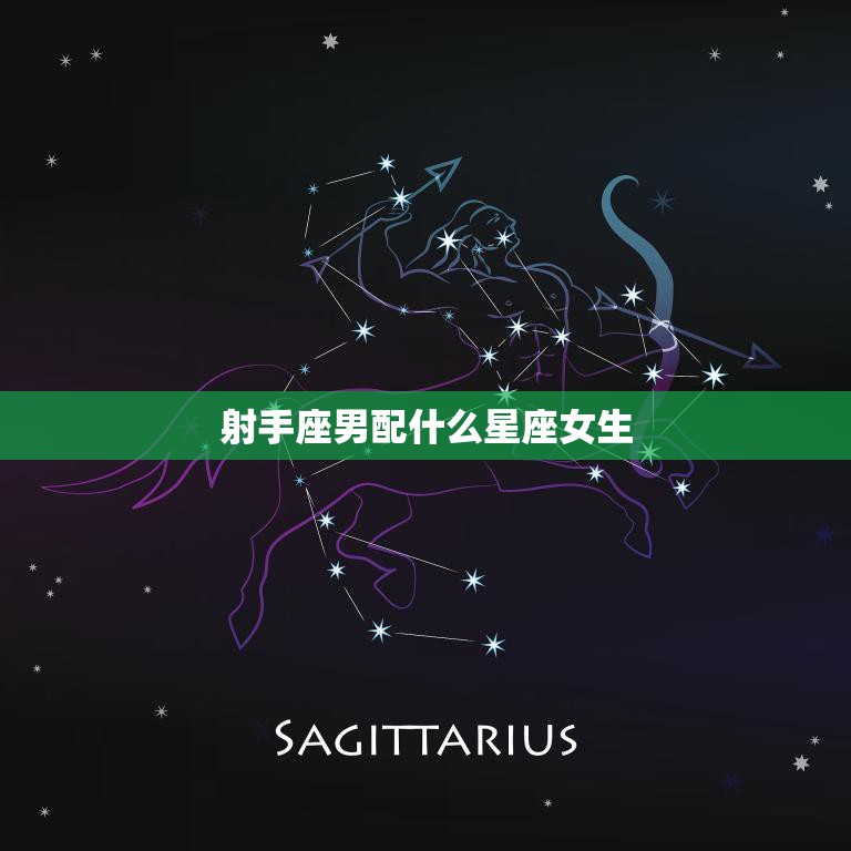 射手座男配什么星座女生(完美星座组合大揭秘)