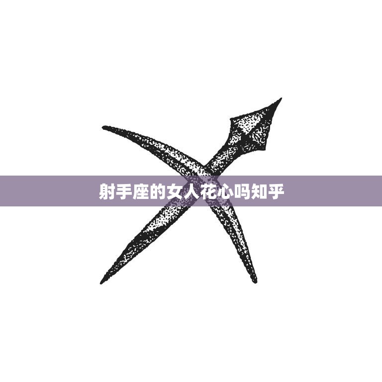 射手座的女人花心吗知乎(揭秘射手女的真实内心世界)