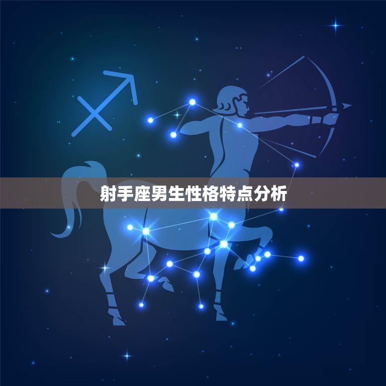 射手座男生性格特点分析(自由奔放的冒险家)