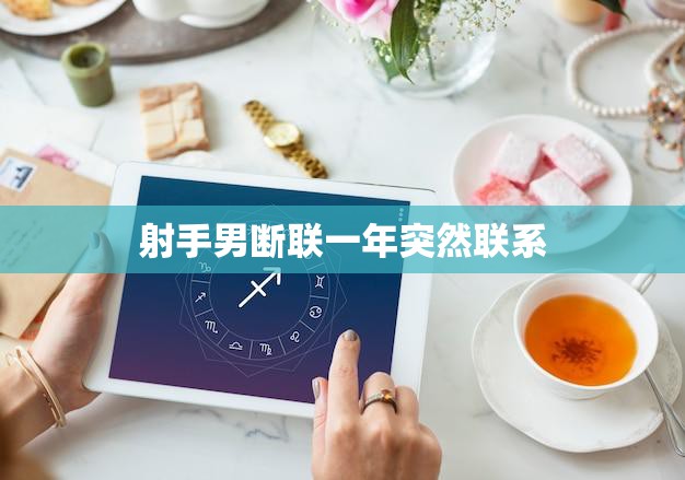 射手男断联一年突然联系(如何应对)