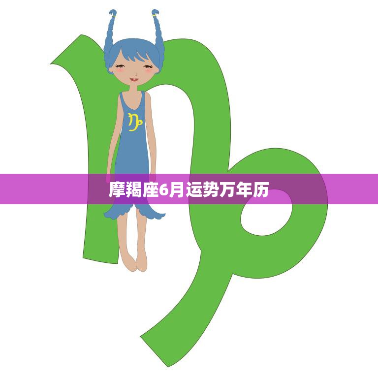 摩羯座6月运势万年历(事业上有突破感情需谨慎)