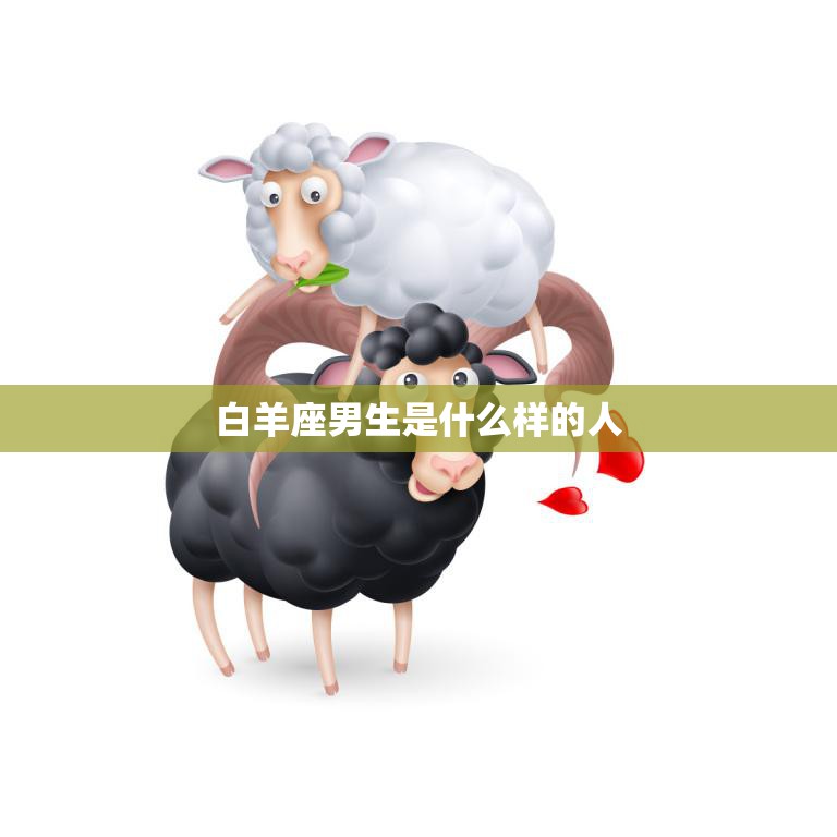 白羊座男生是什么样的人(性格特点揭秘)