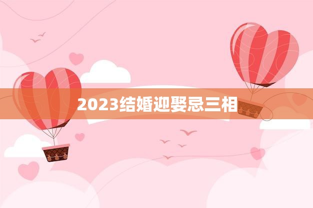 2023结婚迎娶忌三相(如何避免婚姻破裂)