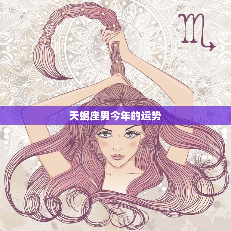天蝎座男今年的运势(星象揭示财运旺盛感情顺利)