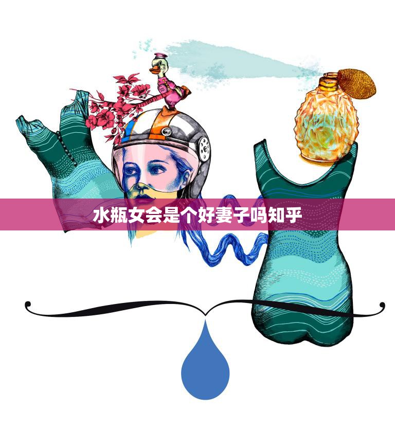 水瓶女会是个好妻子吗知乎(探讨水瓶女婚姻观与婚姻生活的奥秘)