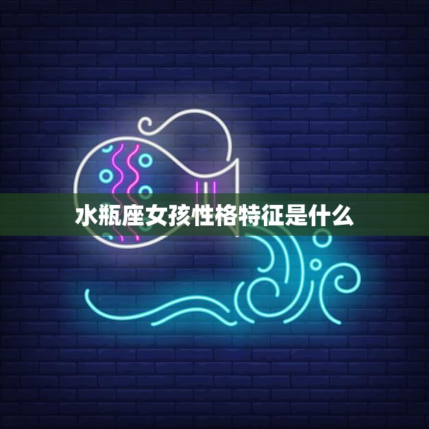 水瓶座女孩性格特征是什么(探秘水瓶女的独立、聪明与创新精神)
