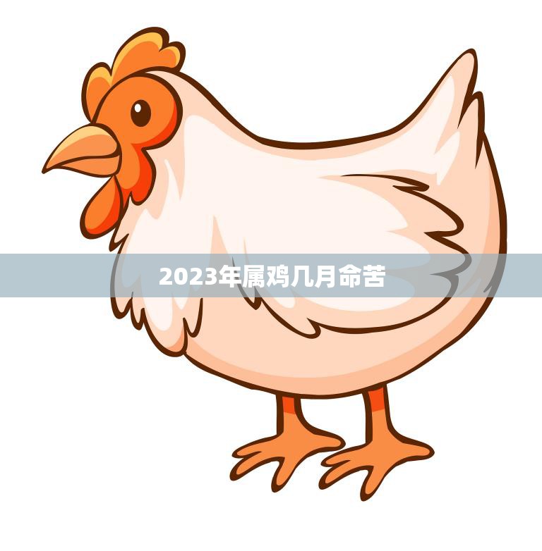 2023年属鸡几月命苦(如何化解命运难题)