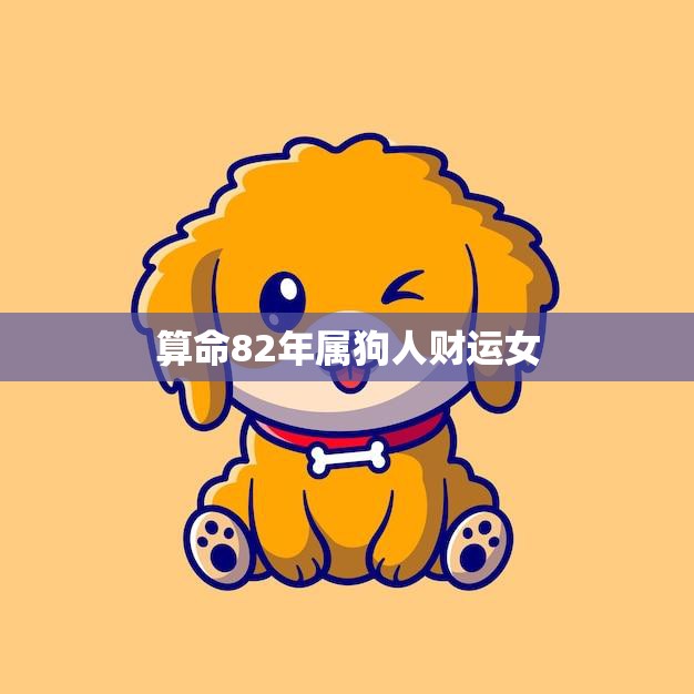 算命82年属狗人财运女(如何提升财运)