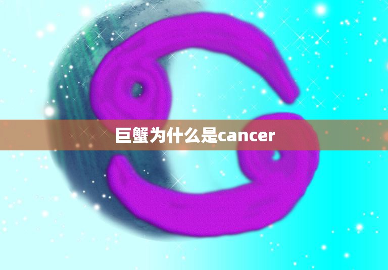 巨蟹为什么是cancer(星座名称的由来解析)