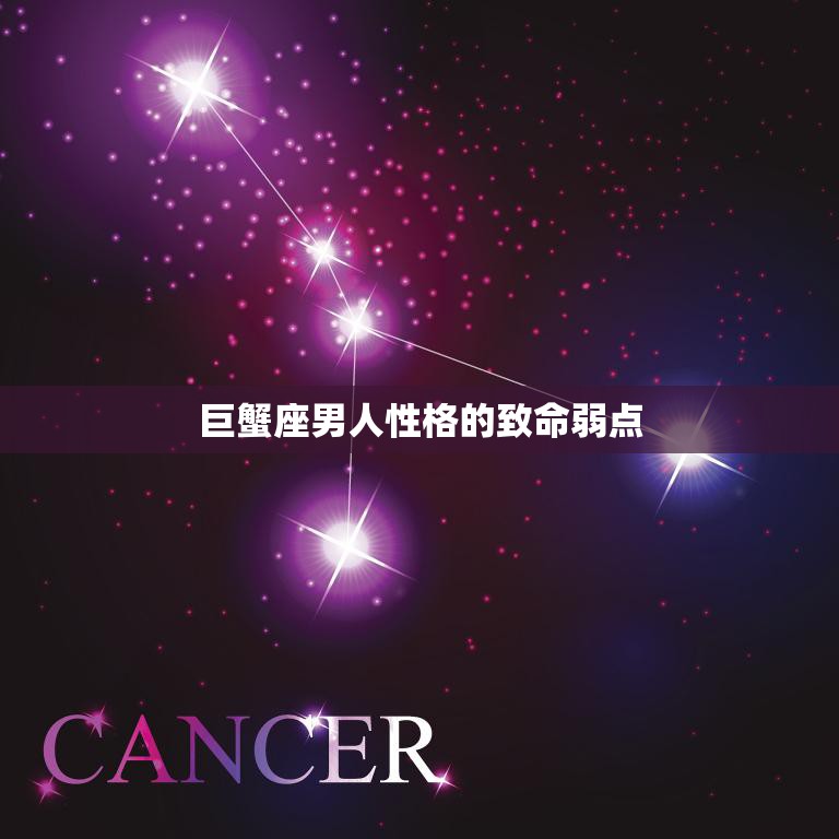 巨蟹座男人性格的致命弱点(揭秘情绪化易受伤)