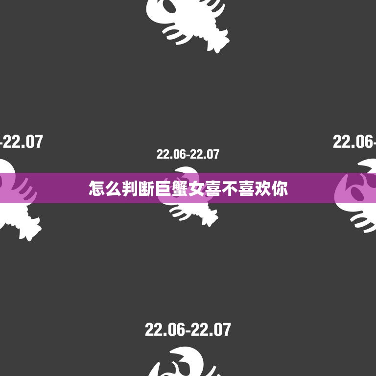 怎么判断巨蟹女喜不喜欢你(5个绝招教你搞定)