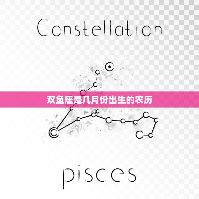 双鱼座是几月份出生的农历(解密双鱼座的生日秘密)