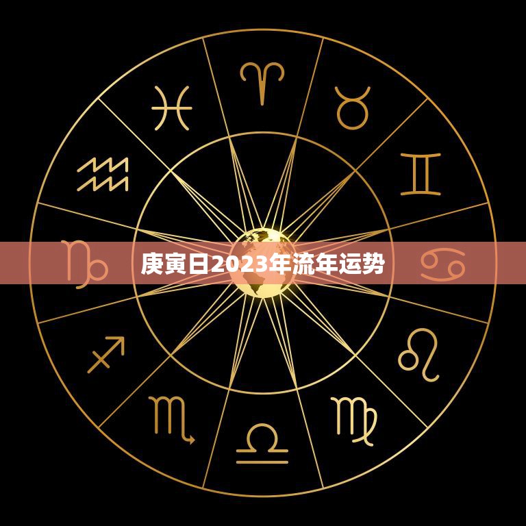 庚寅日2023年流年运势(好运连连财源滚滚)